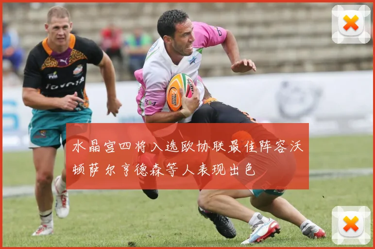 水晶宫四将入选欧协联最佳阵容沃顿萨尔亨德森等人表现出色