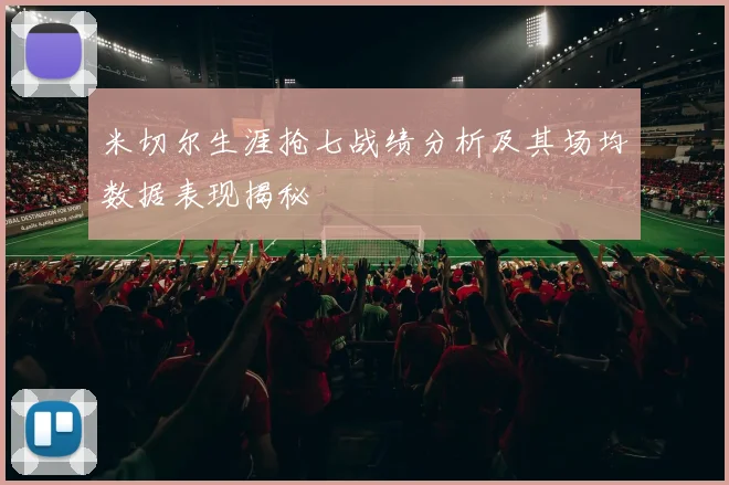 米切尔生涯抢七战绩分析及其场均数据表现揭秘