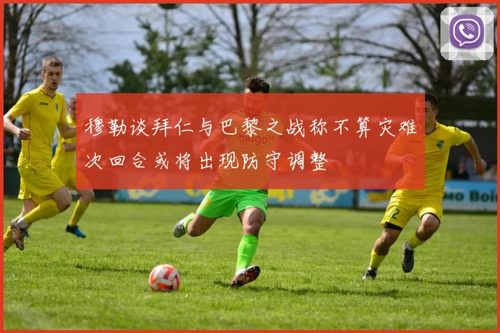 穆勒谈拜仁与巴黎之战称不算灾难次回合或将出现防守调整
