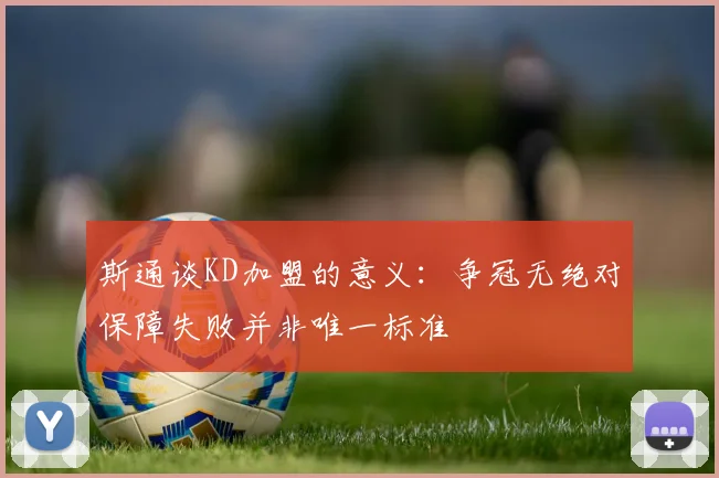 斯通谈KD加盟的意义：争冠无绝对保障失败并非唯一标准
